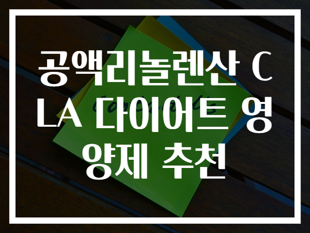 공액리놀렌산 CLA 다이어트 영양제 추천