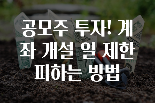 공모주 투자! 계좌 개설 일 제한 피하는 방법