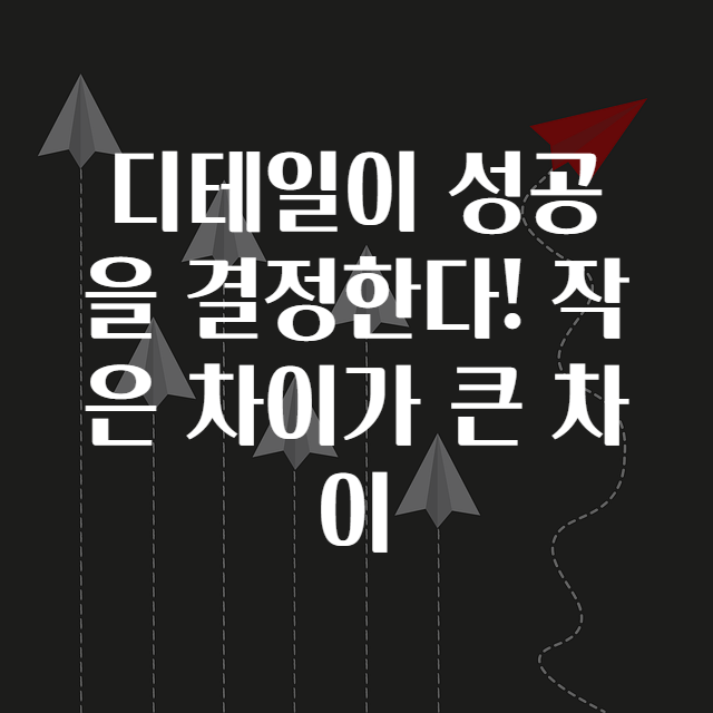 디테일이 성공을 결정한다! 작은 차이가 큰 차이