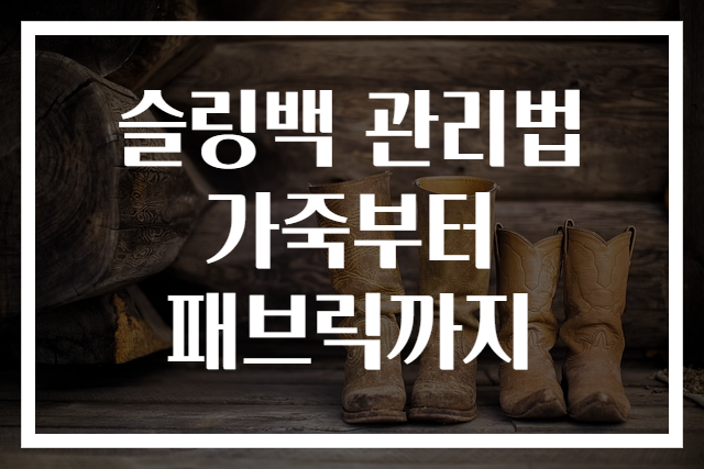 슬링백 관리법 가죽부터 패브릭까지