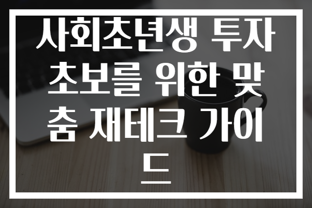 사회초년생 투자 초보를 위한 맞춤 재테크 가이드