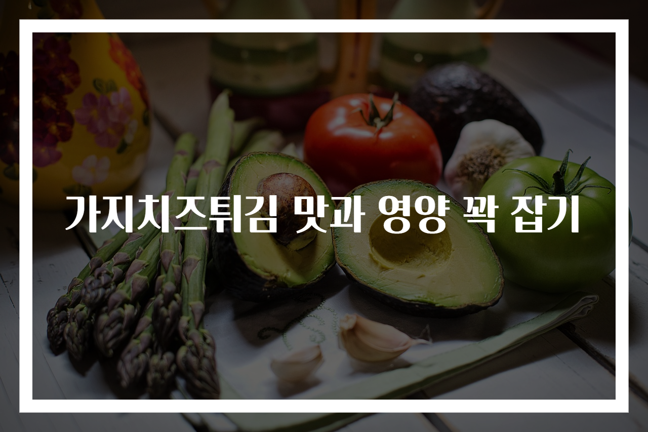 가지치즈튀김 맛과 영양 꽉 잡기