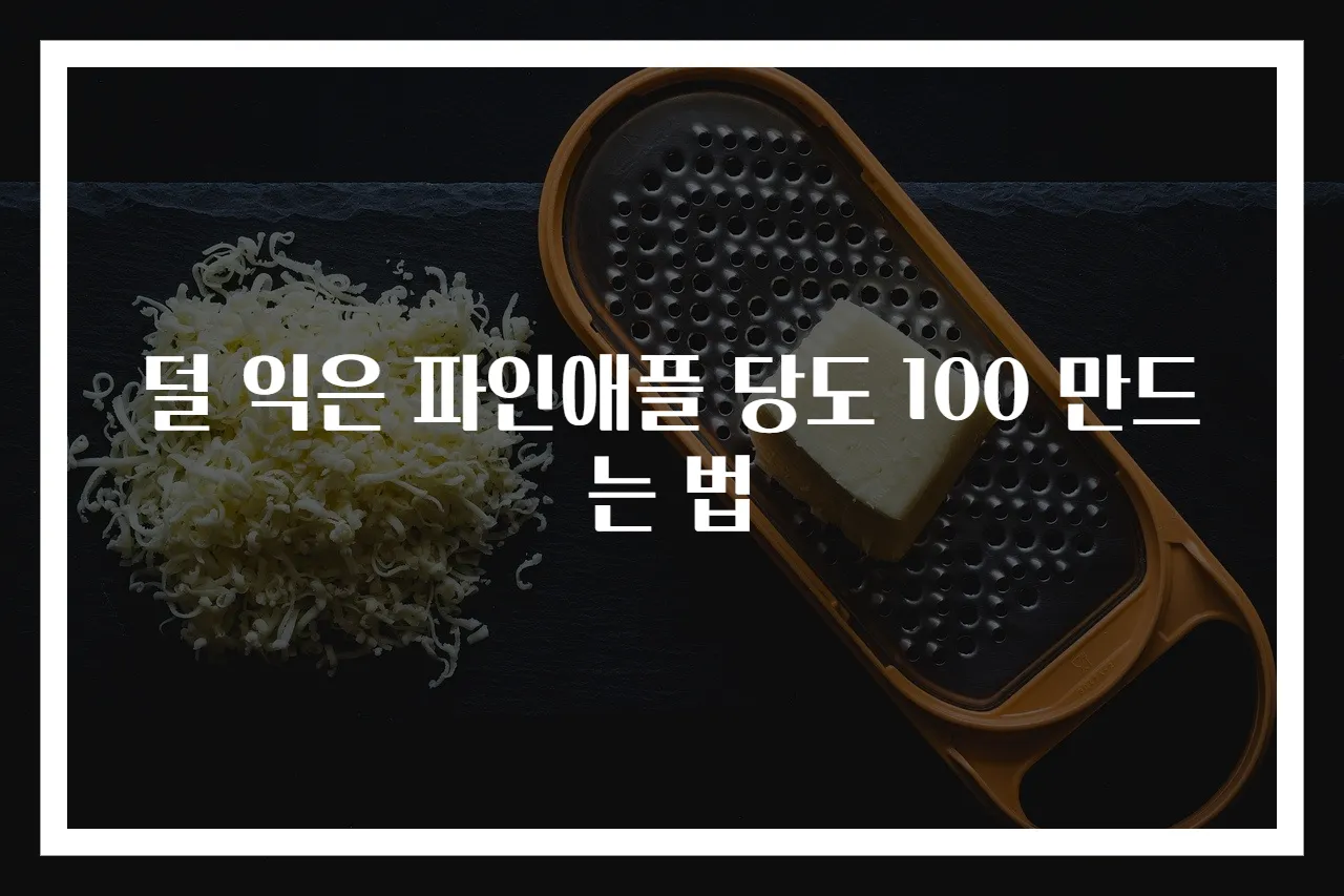 덜 익은 파인애플 당도 100 만드는 법