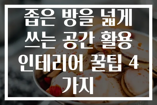 좁은 방을 넓게 쓰는 공간 활용 인테리어 꿀팁 4가지