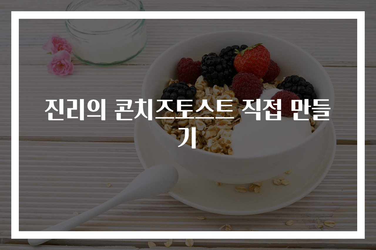 진리의 콘치즈토스트 직접 만들기