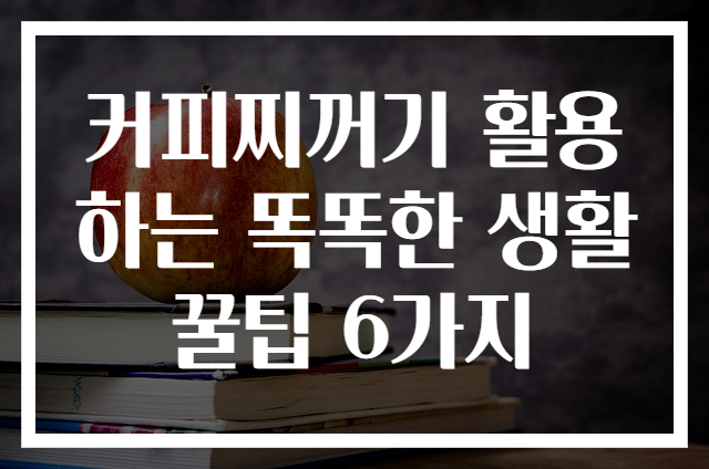 커피찌꺼기 활용하는 똑똑한 생활 꿀팁 6가지