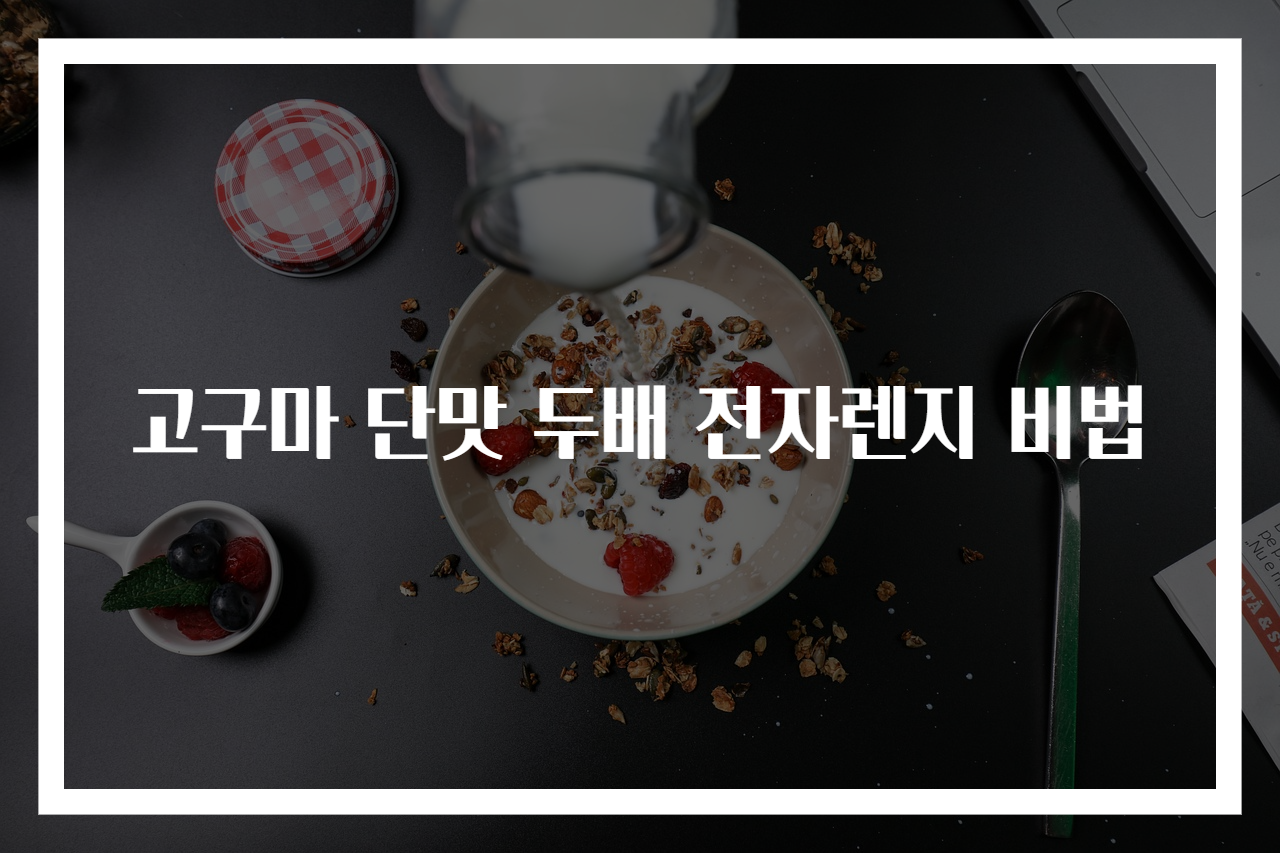 고구마 단맛 두배 전자렌지 비법