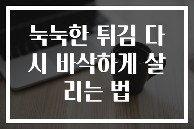 눅눅한 튀김 다시 바삭하게 살리는 법
