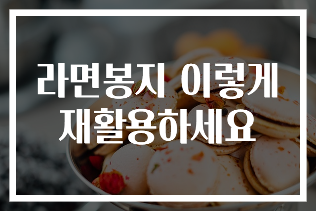 라면봉지 이렇게 재활용하세요