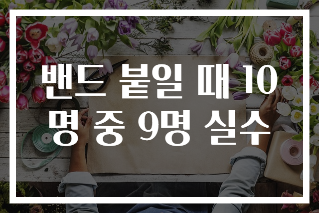 밴드 붙일 때 10명 중 9명 실수