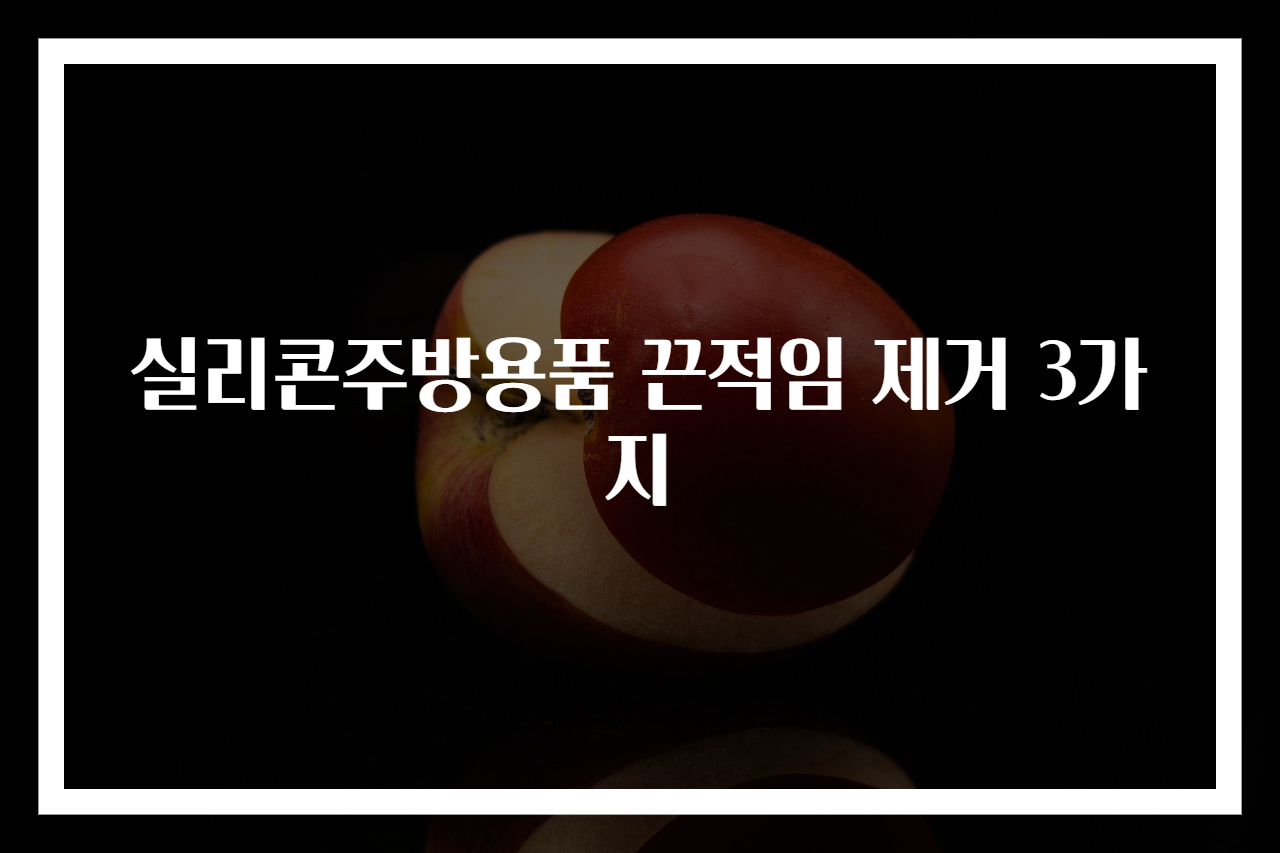 실리콘주방용품 끈적임 제거 3가지