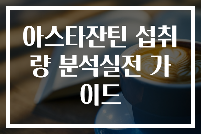 아스타잔틴 섭취량 분석실전 가이드