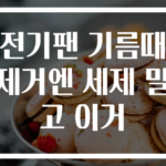 전기팬 기름때 제거엔 세제 말고 이거