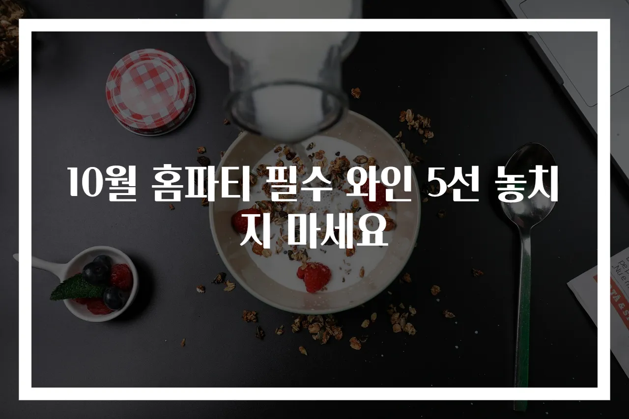 10월 홈파티 필수 와인 5선 놓치지 마세요