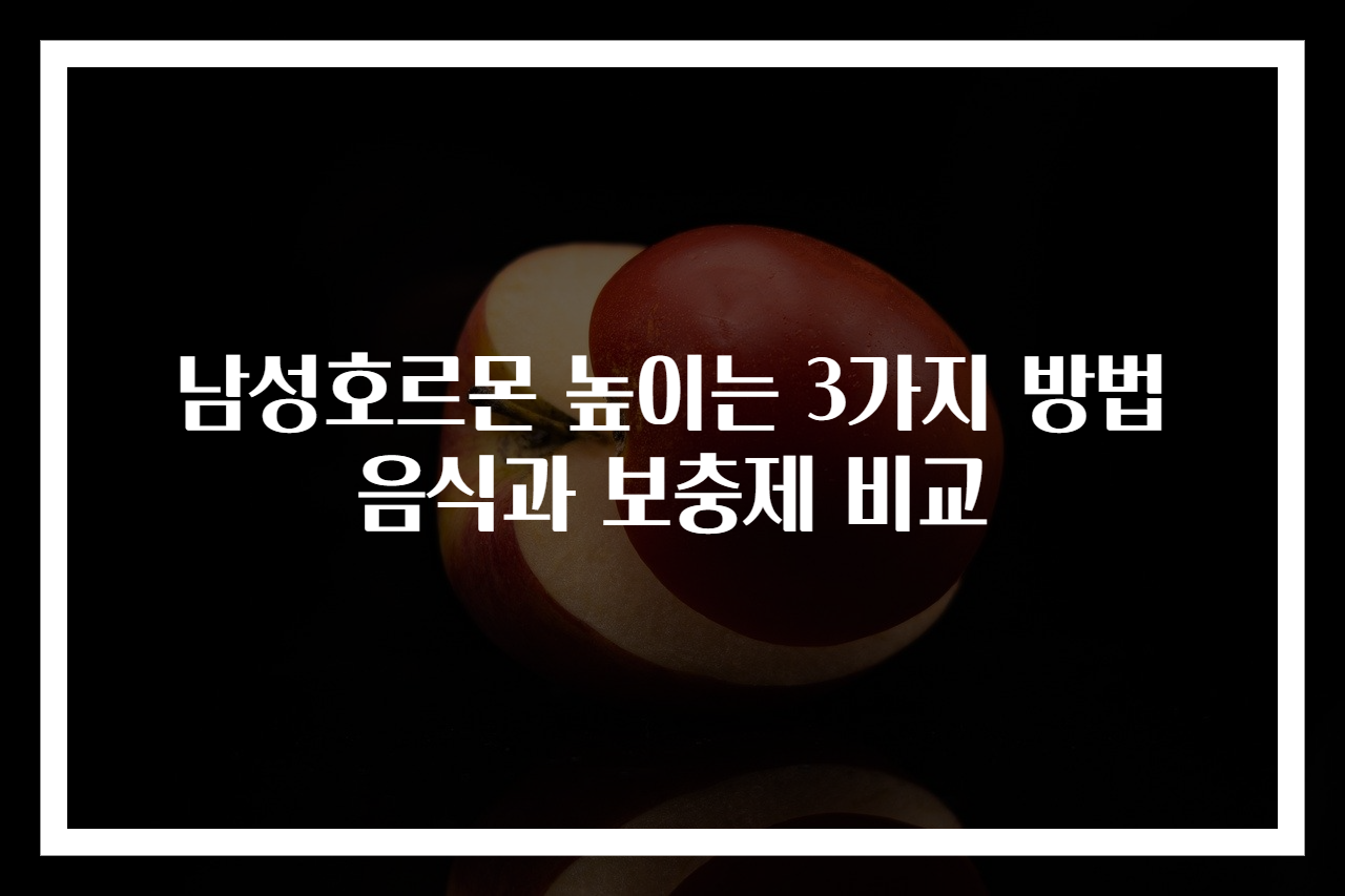 남성호르몬 높이는 3가지 방법 음식과 보충제 비교