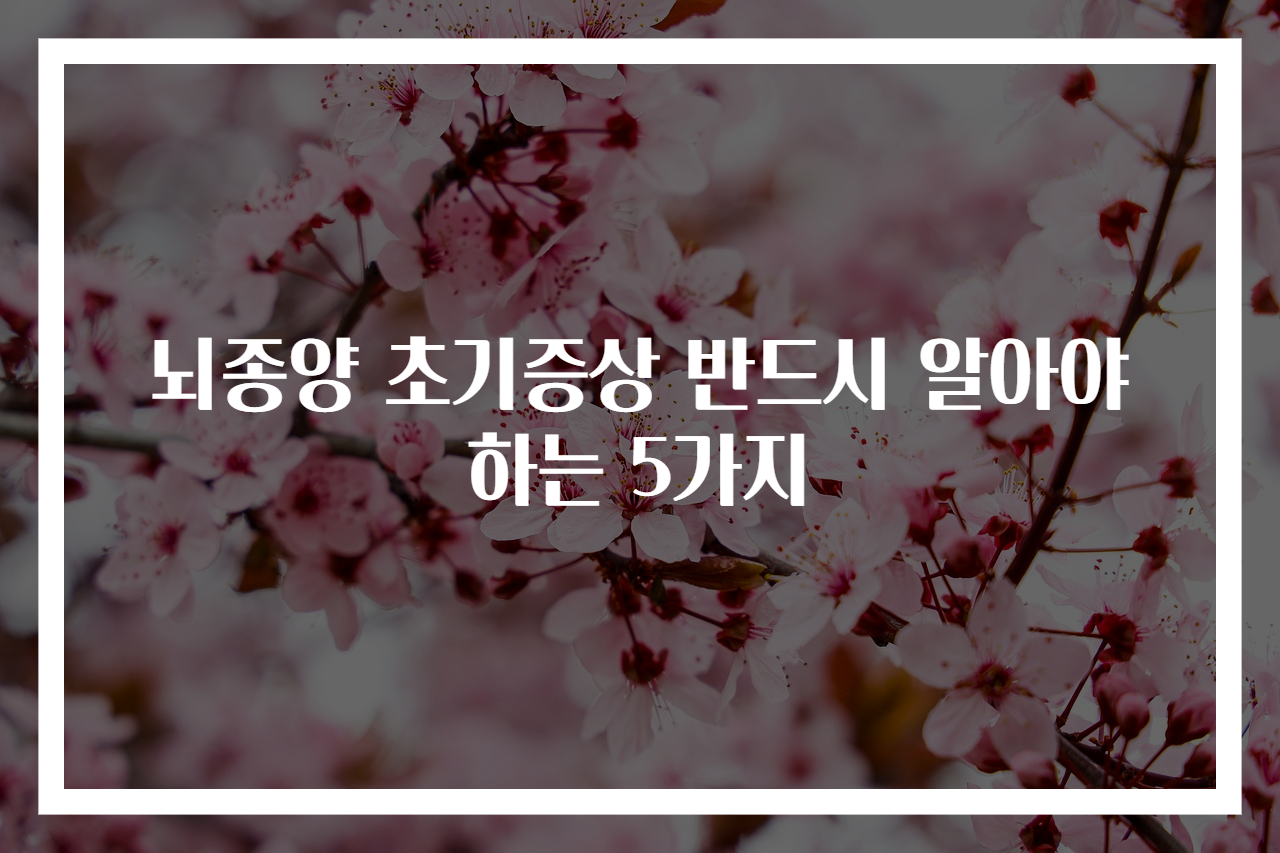 뇌종양 초기증상 반드시 알아야 하는 5가지