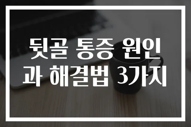 뒷골 통증 원인과 해결법 3가지