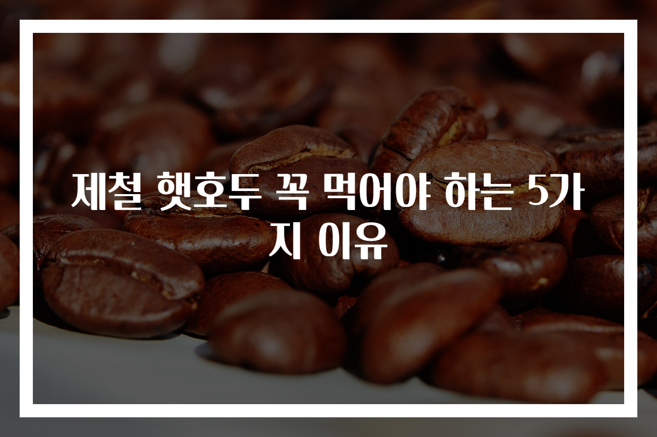 제철 햇호두 꼭 먹어야 하는 5가지 이유