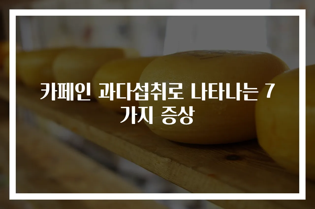 카페인 과다섭취로 나타나는 7가지 증상