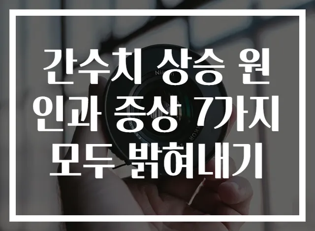 간수치 상승 원인과 증상 7가지 모두 밝혀내기