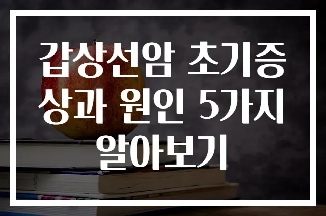 갑상선암 초기증상과 원인 5가지 알아보기