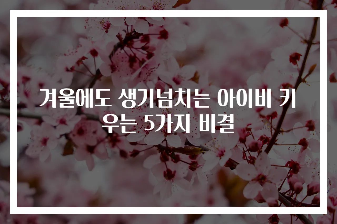 겨울에도 생기넘치는 아이비 키우는 5가지 비결