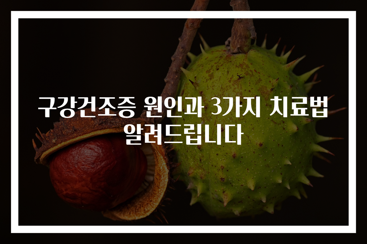 구강건조증 원인과 3가지 치료법 알려드립니다