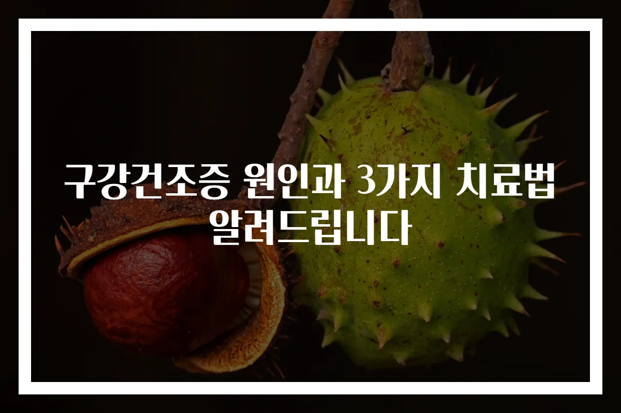 구강건조증 원인과 3가지 치료법 알려드립니다