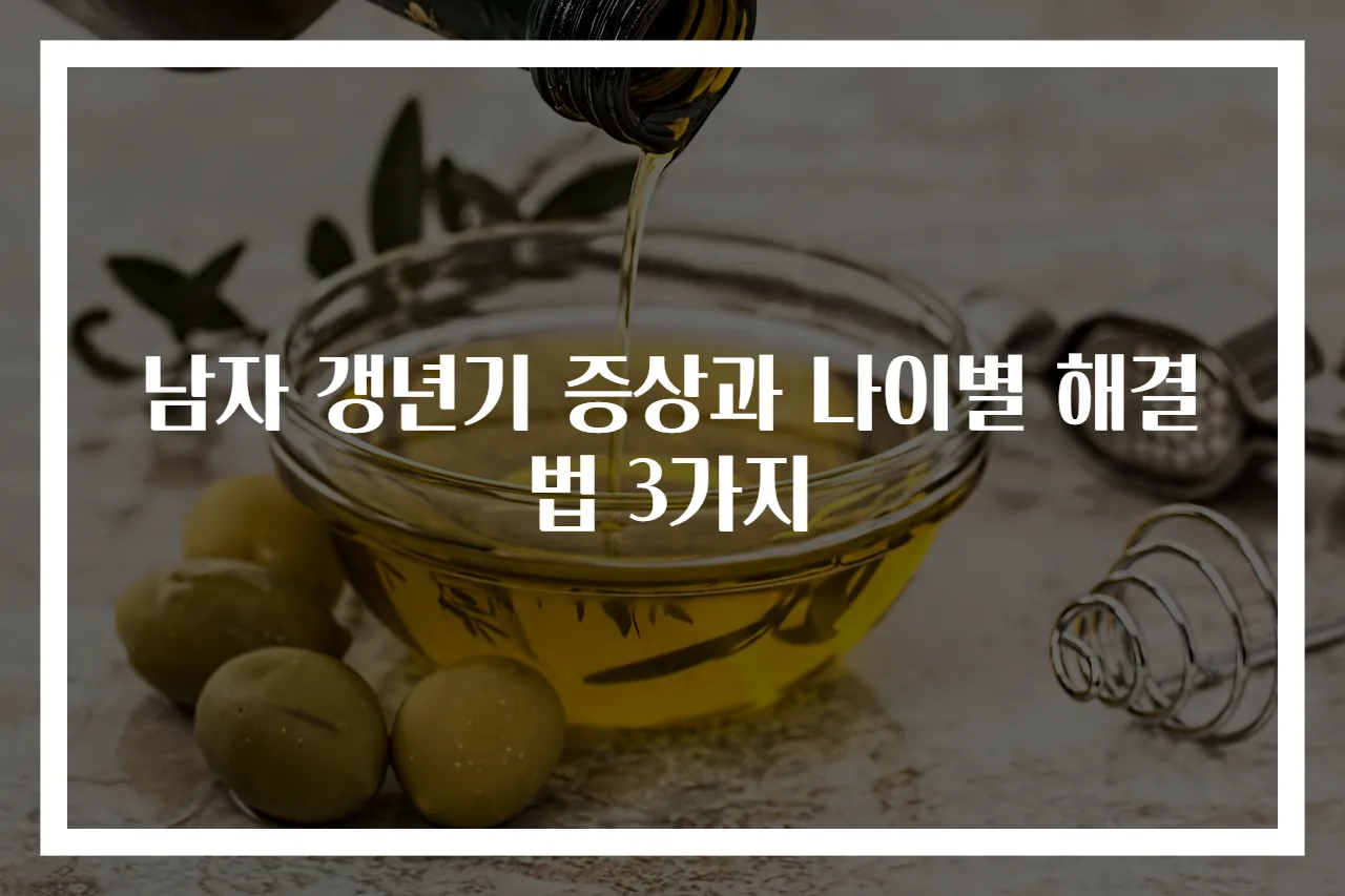 남자 갱년기 증상과 나이별 해결법 3가지