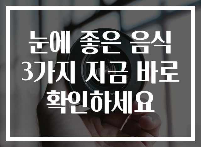 눈에 좋은 음식 3가지 지금 바로 확인하세요