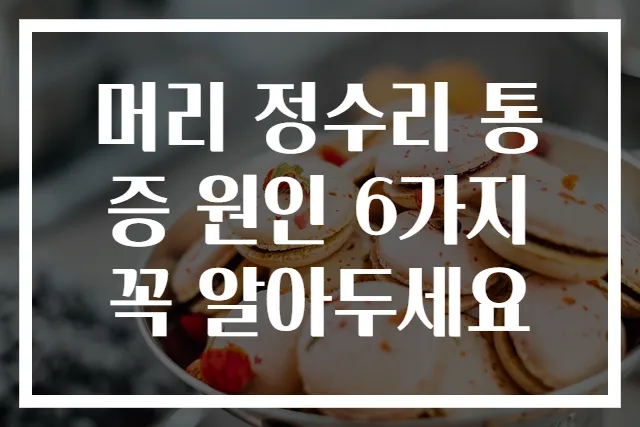 머리 정수리 통증 원인 6가지 꼭 알아두세요