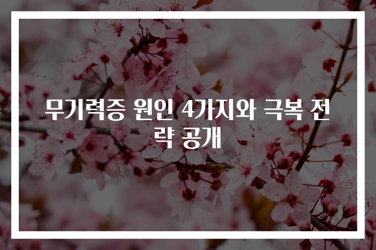 무기력증 원인 4가지와 극복 전략 공개