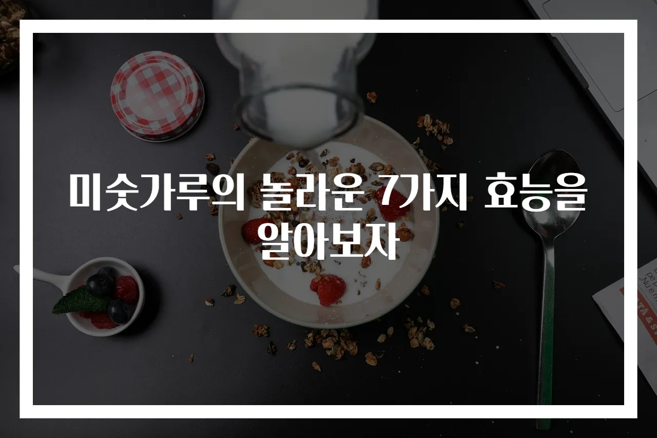 미숫가루의 놀라운 7가지 효능을 알아보자