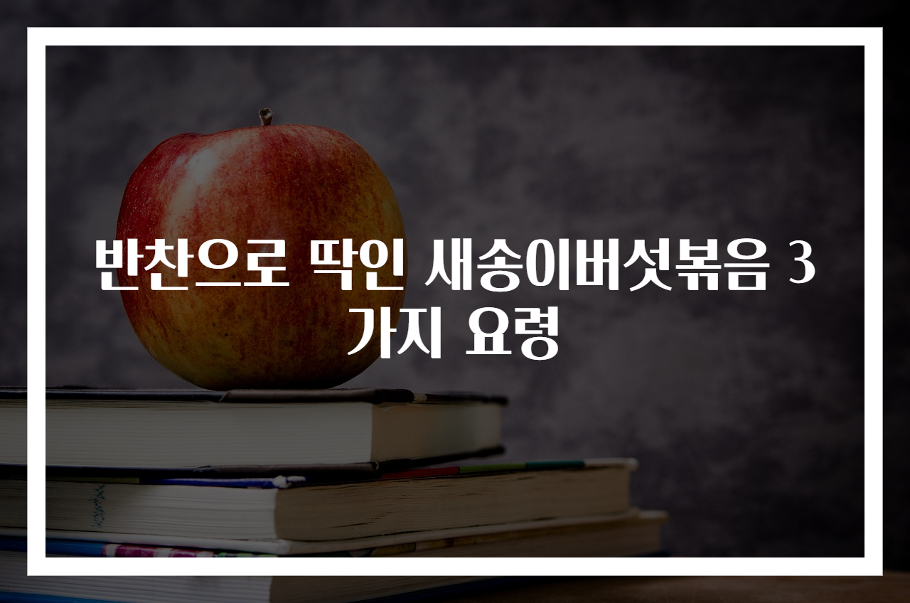 반찬으로 딱인 새송이버섯볶음 3가지 요령