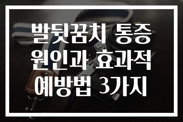 발뒷꿈치 통증 원인과 효과적 예방법 3가지