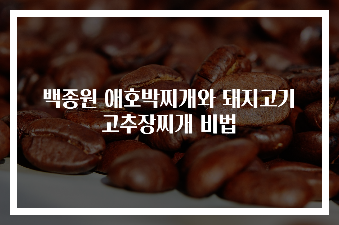 백종원 애호박찌개와 돼지고기 고추장찌개 비법