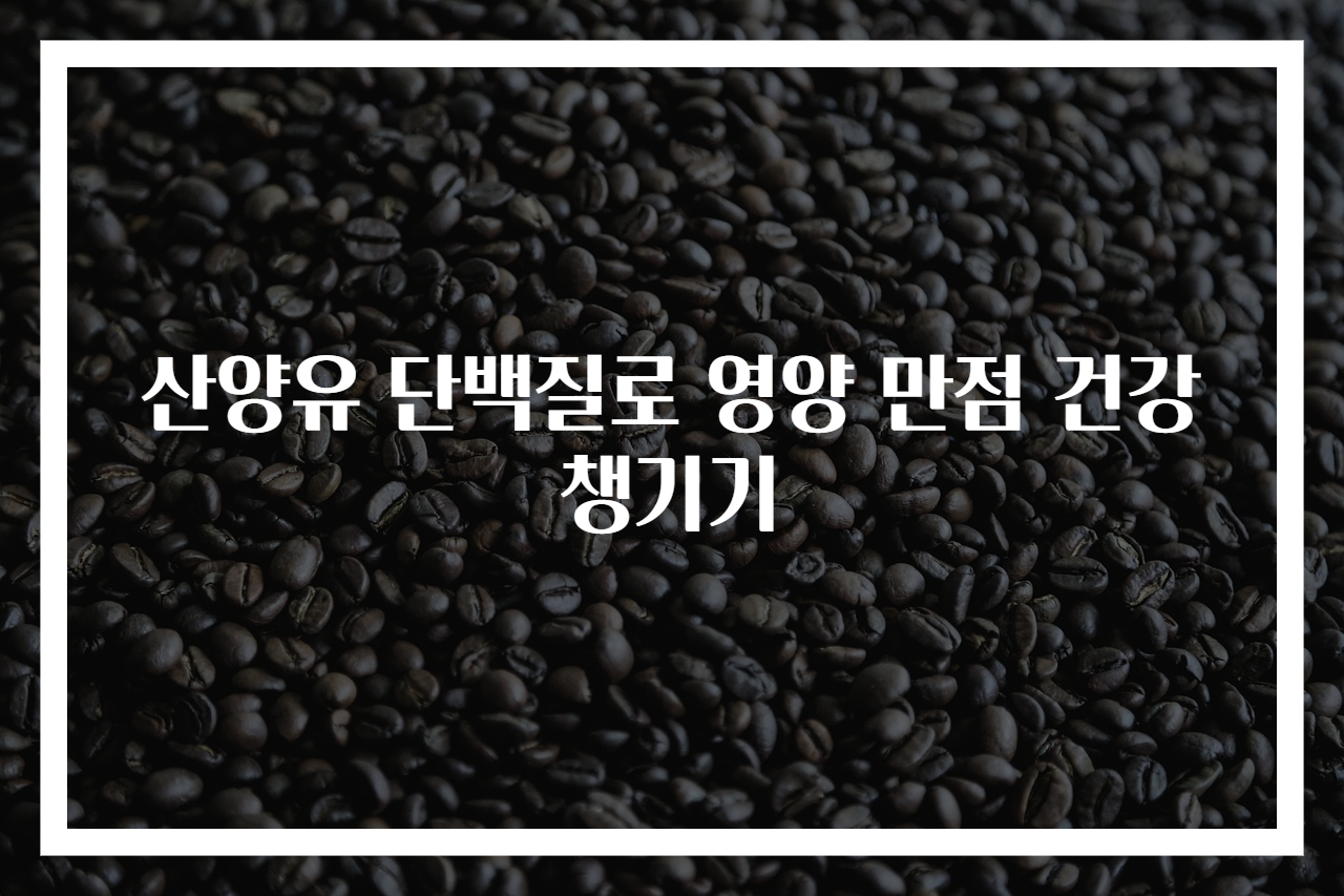 산양유 단백질로 영양 만점 건강 챙기기