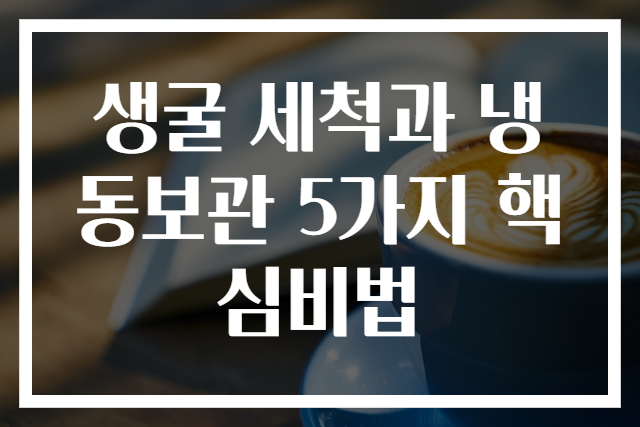 생굴 세척과 냉동보관 5가지 핵심비법