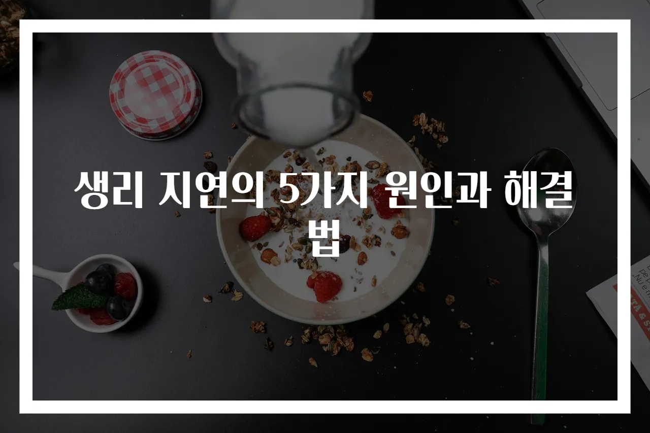 생리 지연의 5가지 원인과 해결법