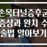 손목터널증후군 증상과 완치 수술법 알아보기