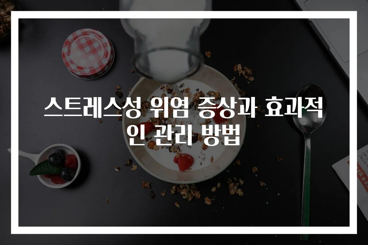 스트레스성 위염 증상과 효과적인 관리 방법