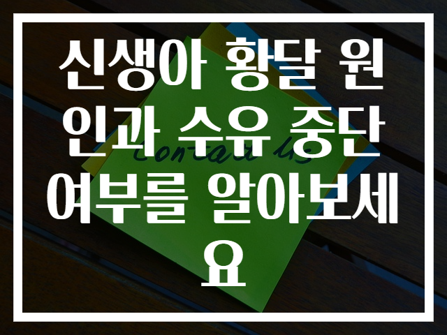 신생아 황달 원인과 수유 중단 여부를 알아보세요