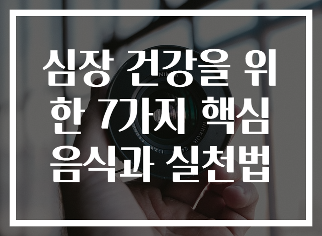 심장 건강을 위한 7가지 핵심 음식과 실천법