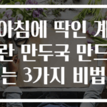 아침에 딱인 계란 만두국 만드는 3가지 비법