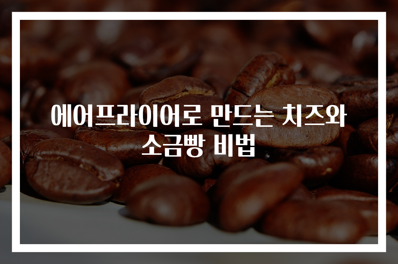 에어프라이어로 만드는 치즈와 소금빵 비법