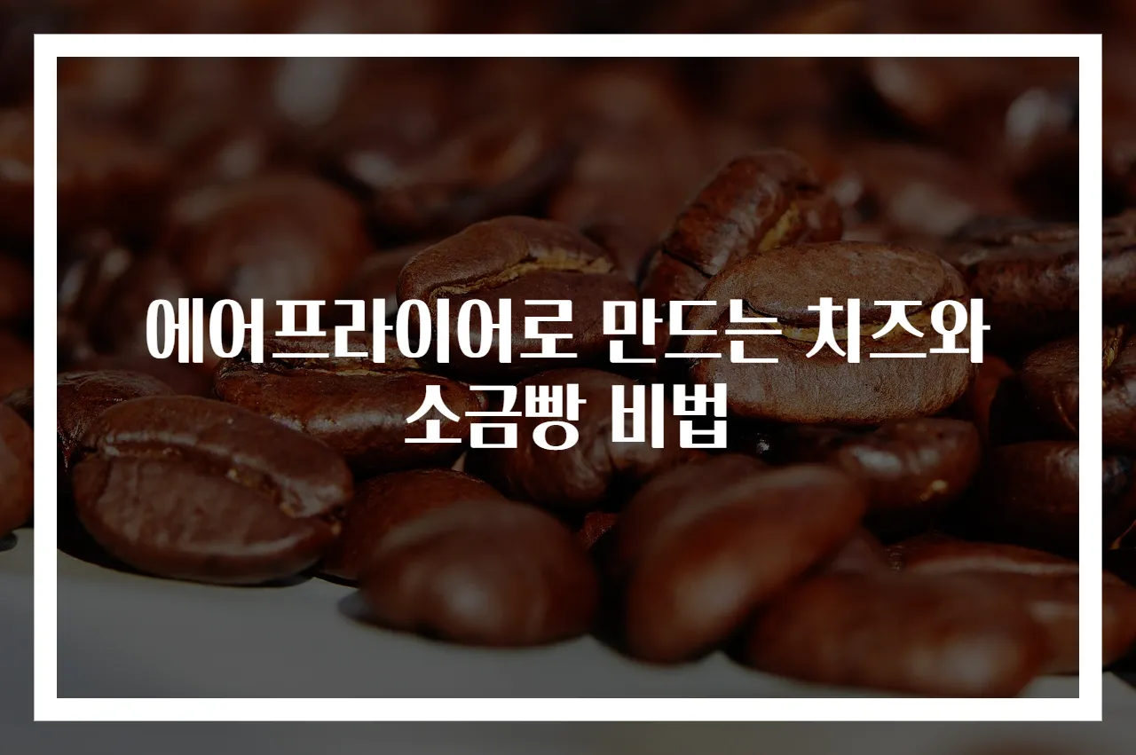 에어프라이어로 만드는 치즈와 소금빵 비법
