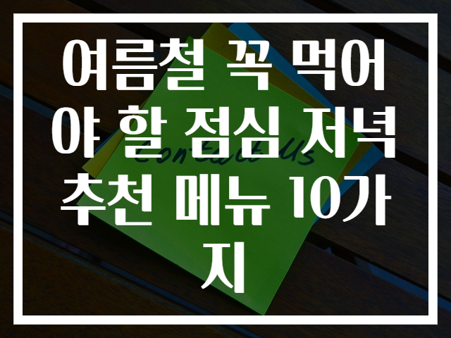 여름철 꼭 먹어야 할 점심 저녁 추천 메뉴 10가지