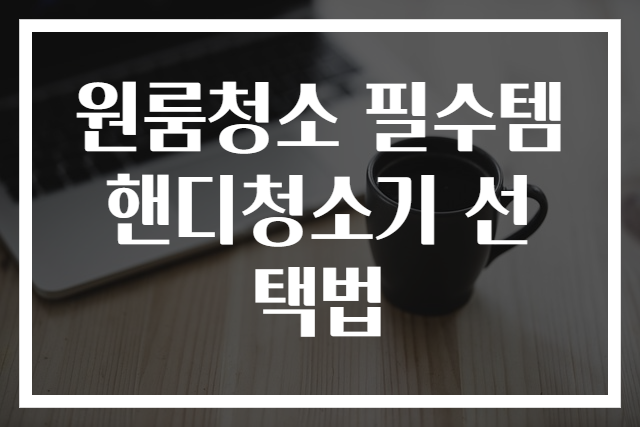 원룸청소 필수템 핸디청소기 선택법
