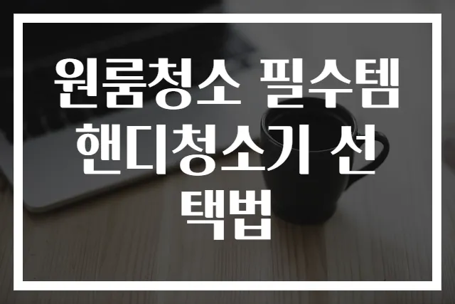원룸청소 필수템 핸디청소기 선택법