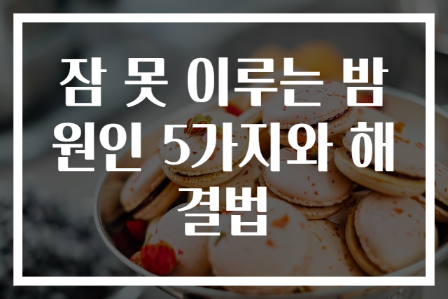 잠 못 이루는 밤 원인 5가지와 해결법